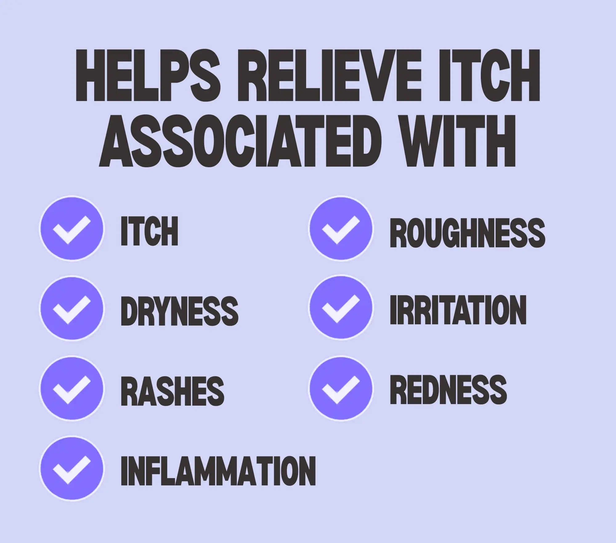 Helps relieve 7 frustrating symptoms associated with eczema: redness, itch, dryness, rashes, roughness, irritation and minor skin inflammation.